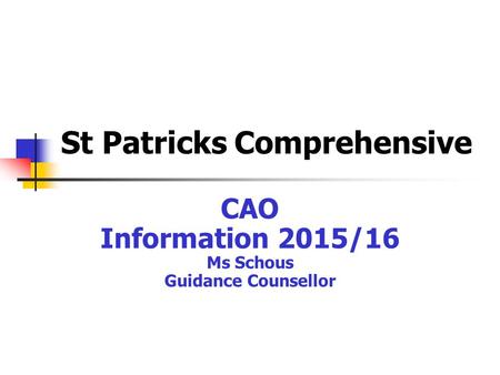 St Patricks Comprehensive CAO Information 2015/16 Ms Schous Guidance Counsellor.