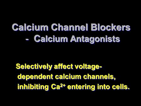 Calcium Channel Blockers － C alcium Antagonists Calcium Channel Blockers － C alcium Antagonists Selectively affect voltage- dependent calcium channels,