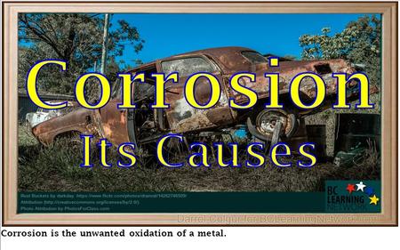 Corrosion is the unwanted oxidation of a metal.. Oxidation of all Metals in general is called corrosion Oxidation of All Metals is called Corrosion.