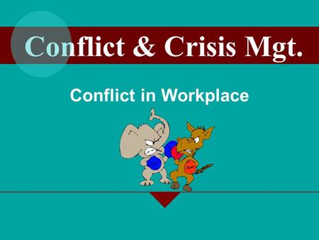 Conflict & Crisis Mgt. Conflict in Workplace.