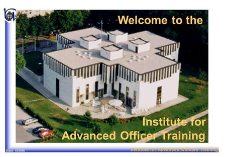 Institute for Advanced Officers Training Stand: 10/2006 Welcome to the Institute for Advanced Officer Training.