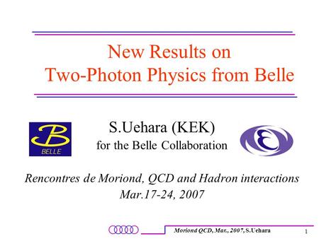 Moriond QCD, Mar., 2007, S.Uehara 1 New Results on Two-Photon Physics from Belle S.Uehara (KEK) for the Belle Collaboration Rencontres de Moriond, QCD.