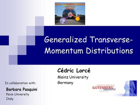 Generalized Transverse- Momentum Distributions Cédric Lorcé Mainz University Germany Barbara Pasquini Pavia University Italy In collaboration with: