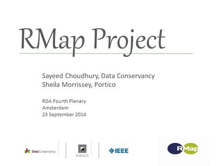RMap Project RDA Fourth Plenary Amsterdam 23 September 2014 Sayeed Choudhury, Data Conservancy Sheila Morrissey, Portico.