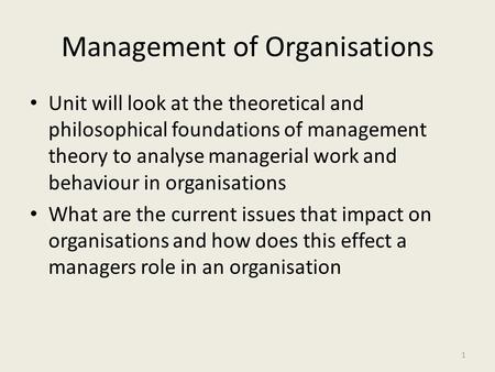Management of Organisations Unit will look at the theoretical and philosophical foundations of management theory to analyse managerial work and behaviour.