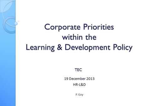Corporate Priorities within the Learning & Development Policy 19 December 2013 HR-L&D P. Goy TEC.