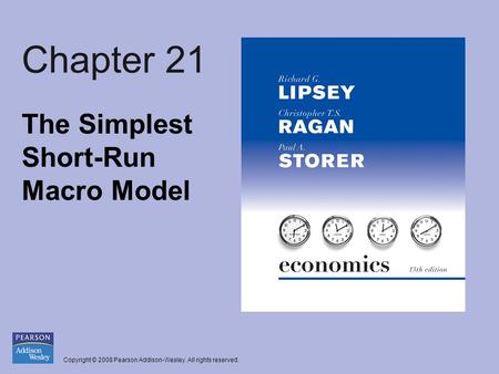 Copyright © 2008 Pearson Addison-Wesley. All rights reserved. Chapter 21 The Simplest Short-Run Macro Model.