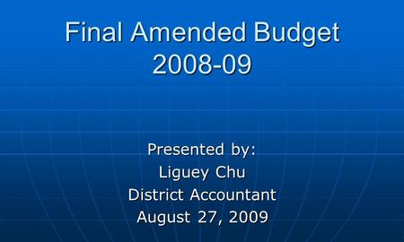 Final Amended Budget 2008-09 Presented by: Liguey Chu District Accountant August 27, 2009 August 27, 2009.