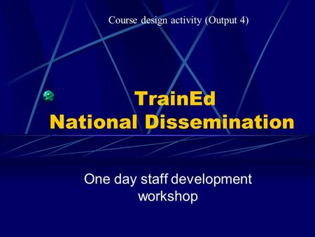 TrainEd National Dissemination One day staff development workshop Course design activity (Output 4)