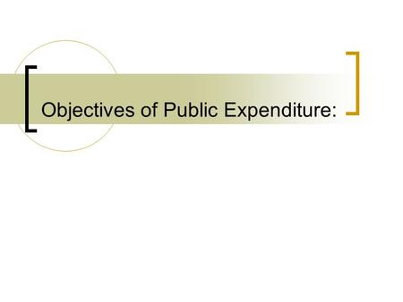Objectives of Public Expenditure:. Traditional Economists: lesser importance Keynesian Revolution: Revolutionized the entire thinking on the subject.