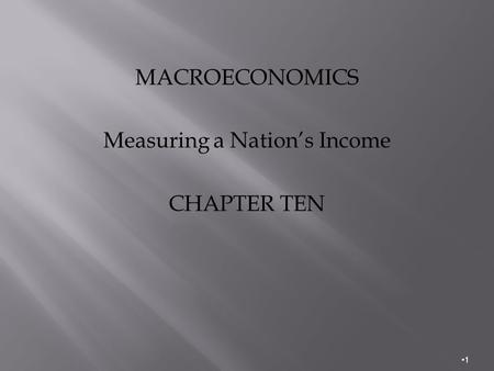 MACROECONOMICS Measuring a Nation’s Income CHAPTER TEN 1.