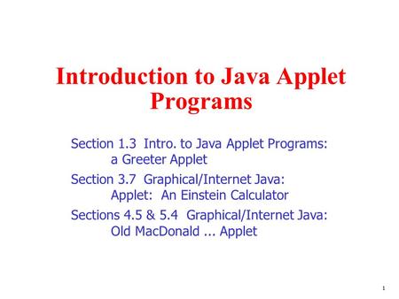 Introduction to Java Applet Programs Section 1.3Intro. to Java Applet Programs: a Greeter Applet Section 3.7Graphical/Internet Java: Applet: An Einstein.