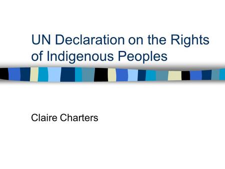 UN Declaration on the Rights of Indigenous Peoples Claire Charters.