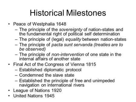 Historical Milestones Peace of Westphalia 1648 –The principle of the sovereignty of nation-states and the fundamental right of political self determination.