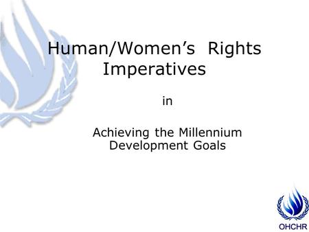 Human/Women’s Rights Imperatives in Achieving the Millennium Development Goals.