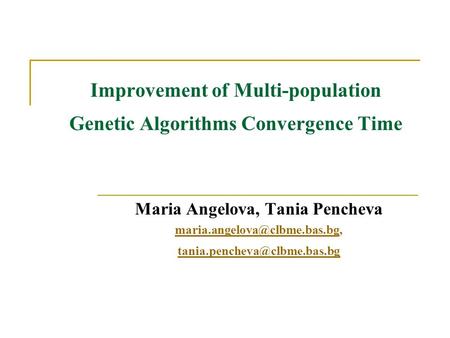 Improvement of Multi-population Genetic Algorithms Convergence Time Maria Angelova, Tania Pencheva