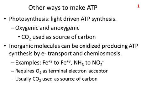 Other ways to make ATP Photosynthesis: light driven ATP synthesis. – Oxygenic and anoxygenic CO 2 used as source of carbon Inorganic molecules can be oxidized.