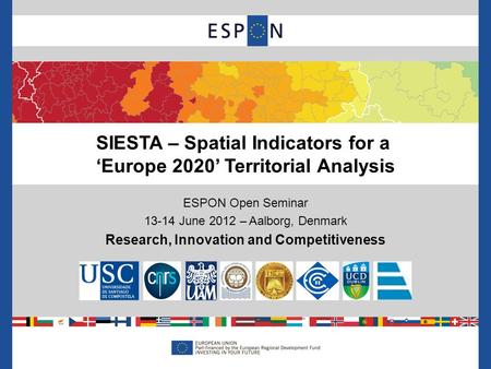 ESPON Open Seminar 13-14 June 2012 – Aalborg, Denmark Research, Innovation and Competitiveness SIESTA – Spatial Indicators for a ‘Europe 2020’ Territorial.