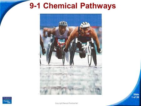 Slide 1 of 39 Copyright Pearson Prentice Hall 9-1 Chemical Pathways.
