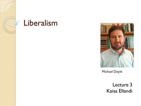 Liberalism Michael Doyle Lecture 3 Kaisa Ellandi.
