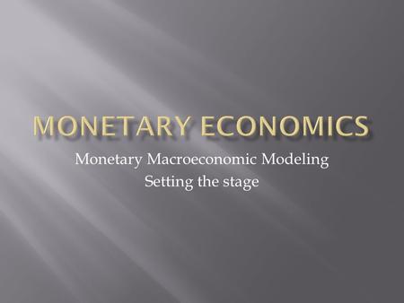 Monetary Macroeconomic Modeling Setting the stage.