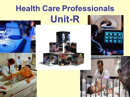 Health Care Professionals Unit-R. –Physicians- examine patients, obtain medical histories, order tests, make diagnoses, perform surgery, treat disease.