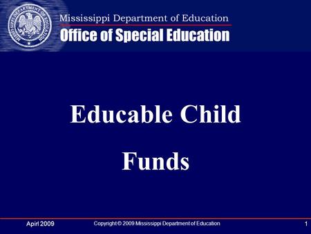 Apirl 2009 Copyright © 2009 Mississippi Department of Education 1 Funds Educable Child.