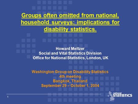 1 Groups often omitted from national, household surveys: implications for disability statistics. Howard Meltzer Social and Vital Statistics Division Office.