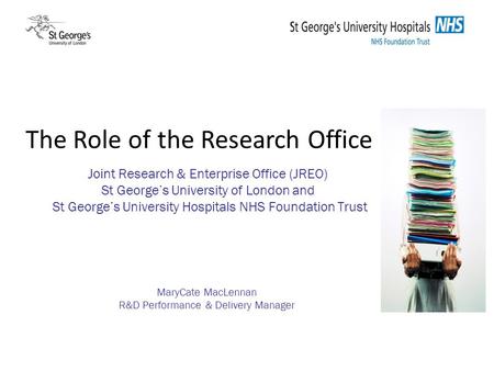 The Role of the Research Office Joint Research & Enterprise Office (JREO) St George’s University of London and St George’s University Hospitals NHS Foundation.