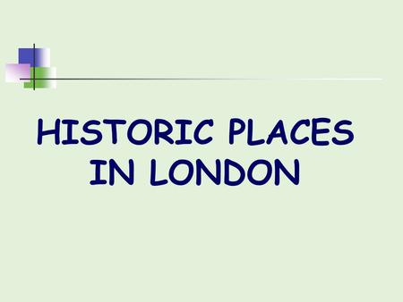 HISTORIC PLACES IN LONDON. Tower of London Tower of London was built byWilliam the Conqueror in 1078 The tower's primary function was a fortress, a royal.