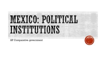 AP Comparative government.  Traditionally Mexico has had a state corporatist structure  This means that Mexico has used authoritarian rule which permits.