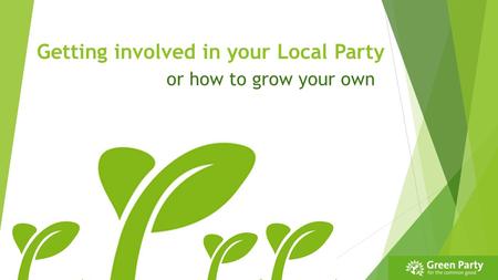 Getting involved in your Local Party or how to grow your own.