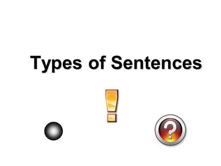 Types of Sentences. DeclarativeDeclarative – a sentence that makes a statement or gives information and ends with a period. The New York Yankees is my.