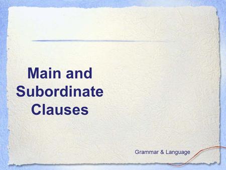 Main and Subordinate Clauses Grammar & Language. Goal: I understand the difference between main and subordinate clauses.  I don’t know much about this.