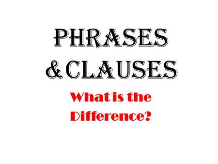 Phrases &Clauses What is the Difference?. Turn your notes’ journal sideways Draw a Tree Map With Three Branches. Label the map Phrases and Clauses.