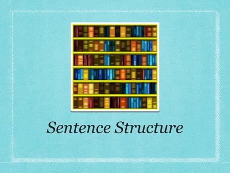 Sentence Structure. What is sentence structure? It refers to the kinds and number of clauses (group of words containing a subject and predicate) a sentence.