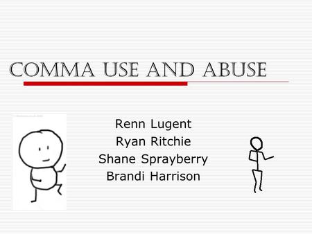 Comma Use and Abuse Renn Lugent Ryan Ritchie Shane Sprayberry Brandi Harrison.