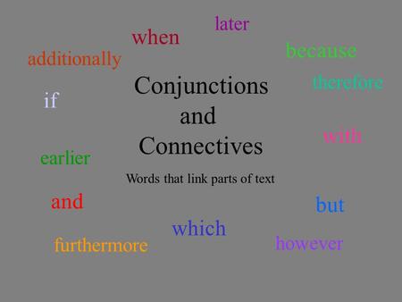 Conjunctions and Connectives Conjunctions and Connectives and but because when which with if Words that link parts of text therefore however furthermore.