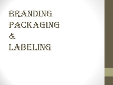 Branding Packaging & Labeling. Brand Name, design or symbol that identifies the products of a company Can be the companies most important aspect.