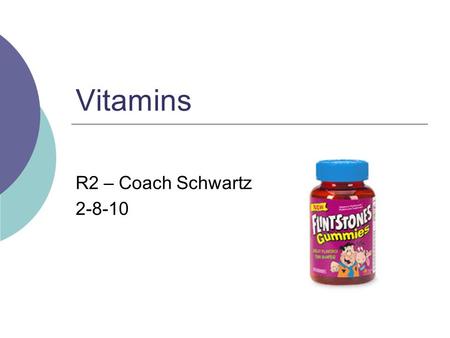 Vitamins R2 – Coach Schwartz 2-8-10. What are Vitamins?  Vitamins are organic compounds in food that are needed in small amounts for growth and for maintaining.