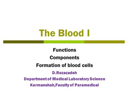 The Blood I Functions Components Formation of blood cells D.Rezazadeh Department of Medical Laboratory Science Kermanshah,Faculty of Paramedical.