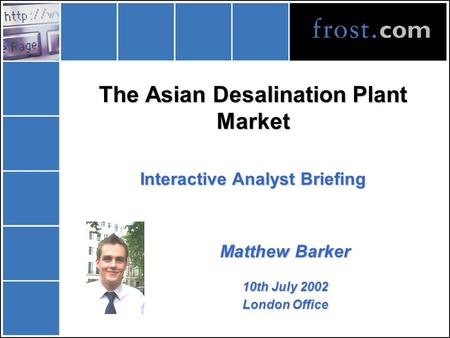 The Asian Desalination Plant Market Matthew Barker 10th July 2002 London Office Interactive Analyst Briefing.