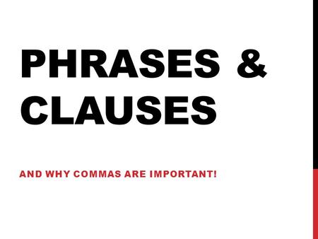 PHRASES & CLAUSES AND WHY COMMAS ARE IMPORTANT!. WORD CLASSES Every word in the English language belongs to a “class”. It will be one of the following: