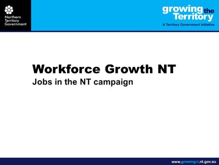 Workforce Growth NT Jobs in the NT campaign. Jobs in the NT This local, national and international campaign has one focus … “Deliver more workers to the.