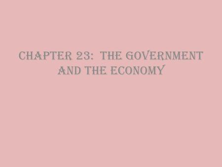 Chapter 23: The Government and the Economy. Section 1: The Role of Govt Providing Public Goods -Most goods and services that businesses produce are *private.