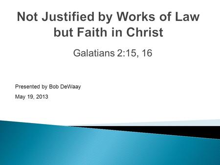 Galatians 2:15, 16 Presented by Bob DeWaay May 19, 2013.