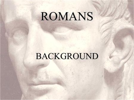ROMANSBACKGROUND. Who founded the Roman Church? Peter?No… “It has always been my ambition to preach the gospel where Christ was not known, so that I would.