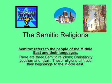 The Semitic Religions Semitic: refers to the people of the Middle East and their languages. There are three Semitic religions; Christianity Judaism and.