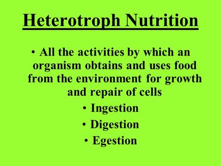 Heterotroph Nutrition All the activities by which an organism obtains and uses food from the environment for growth and repair of cells Ingestion Digestion.