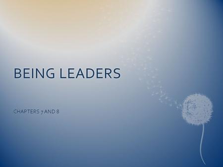 BEING LEADERSBEING LEADERS CHAPTERS 7 AND 8. A Situational LeaderA Situational Leader  “Leadership is situational. The same leader can be highly successful.
